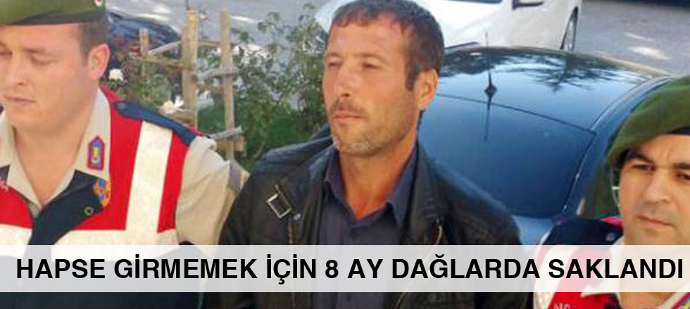 Hapse Girmemek İçin 8 Ay Dağlarda Saklandı