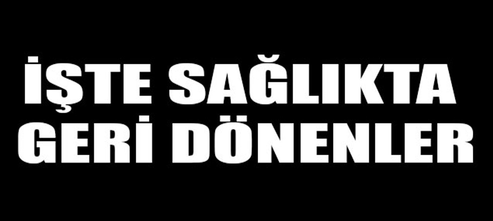 Sağlıkta Geri Dönenlerin İsim Listesi