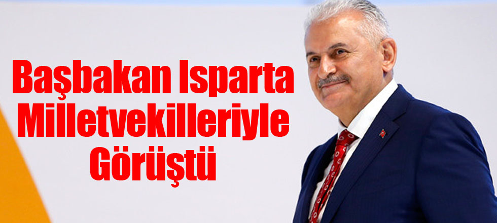 Başbakan Isparta Milletvekilleriyle Görüştü