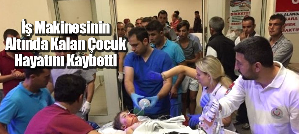 İş Makinesinin Altında Kalan Çocuk Hayatını Kaybetti