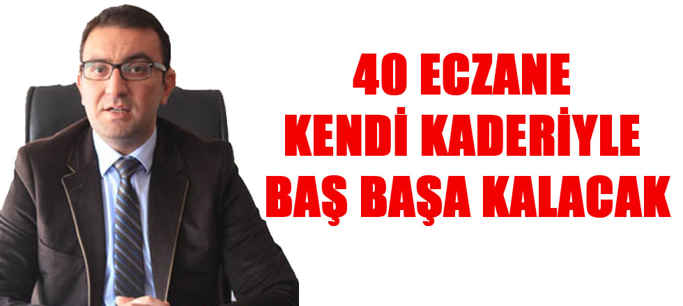 "40 Eczane Kendi Kaderiyle Baş Başa Kalacak"