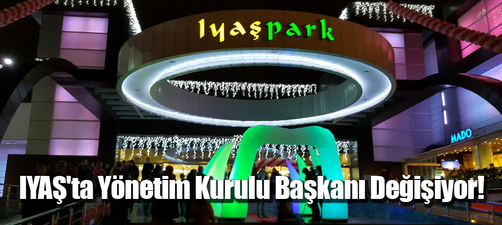 IYAŞ'ta Yönetim Kurulu Başkanı Değişiyor!