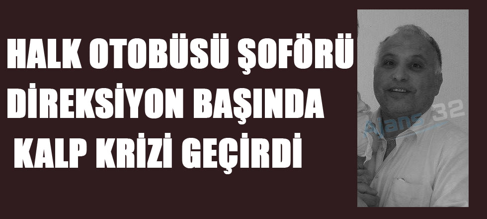 Özel Halk Otobüsü Şoförü Direksiyon Başında Kalp Krizi Geçirdi