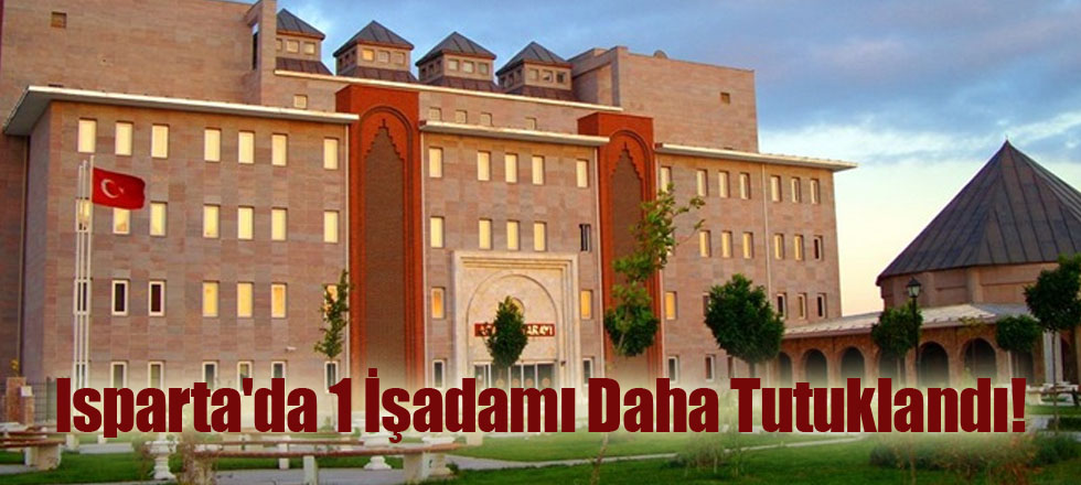 Isparta'da Bir İşadamı Tutuklandı!