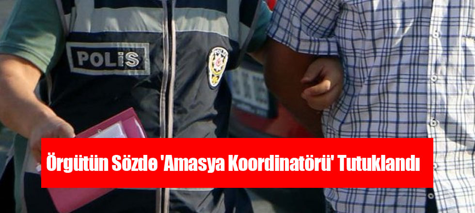 Örgütün Sözde 'Amasya Koordinatörü' Tutuklandı