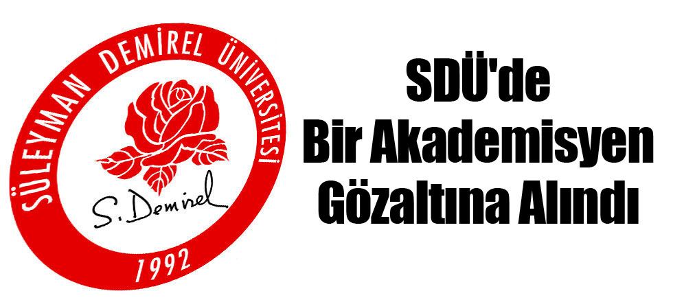 SDÜ'de Bir Akademisyen Gözaltına Alındı