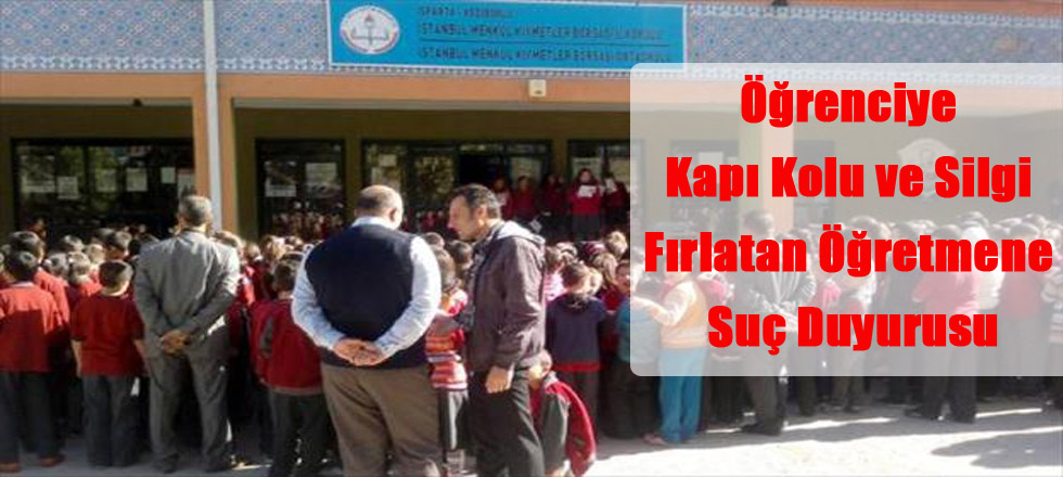 Öğrenciye Kapı Kolu ve Silgi Fırlatan Öğretmene Suç Duyurusu