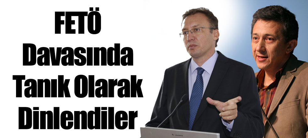 FETÖ Davasında Tanık Olarak Dinlendiler