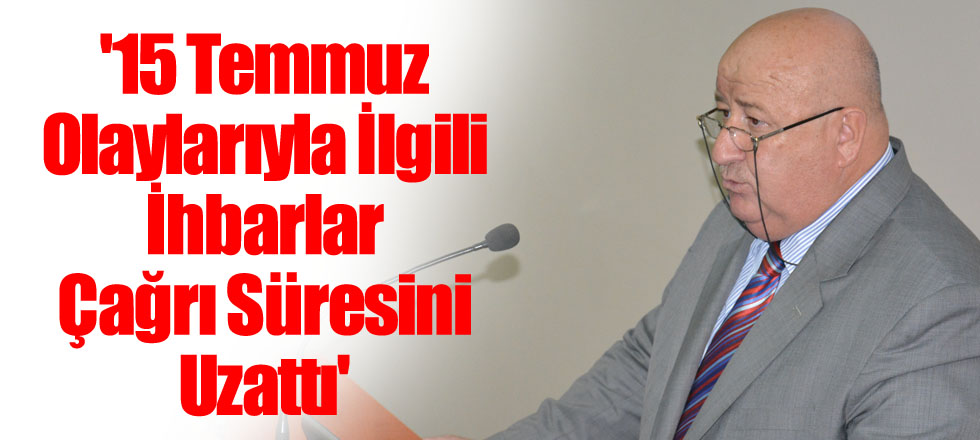 '15 Temmuz Olaylarıyla İlgili İhbarlar Çağrı Süresini Uzattı'