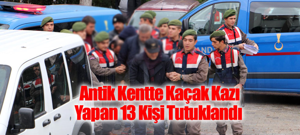 Antik Kentte Kaçak Kazı Yapan 13 Kişi Tutuklandı