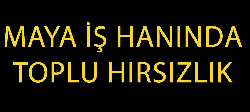 Maya İş Hanında Toplu Hırsızlık