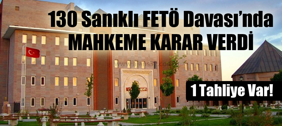 130 Sanıklı FETÖ Davasında Mahkeme Karar Verdi