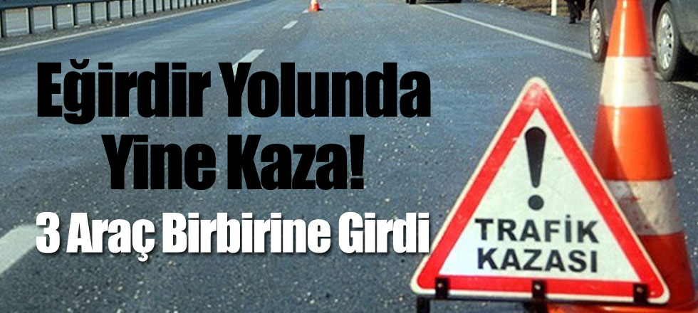 Eğirdir Yolunda Yine Kaza!