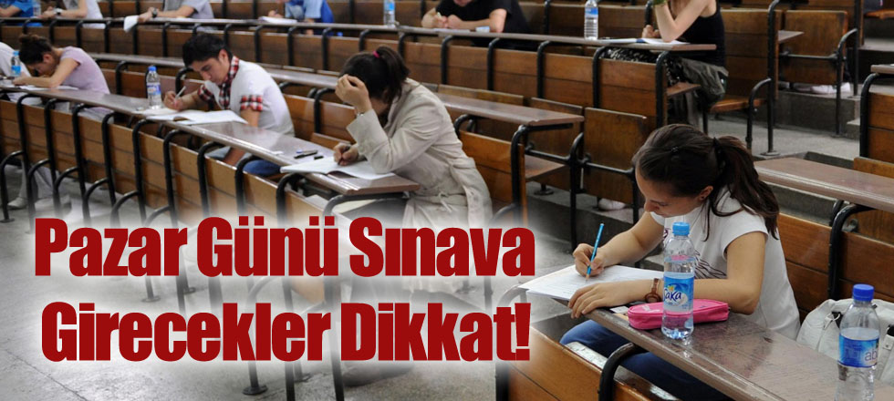Pazar Günü Sınava Girecekler Dikkat!