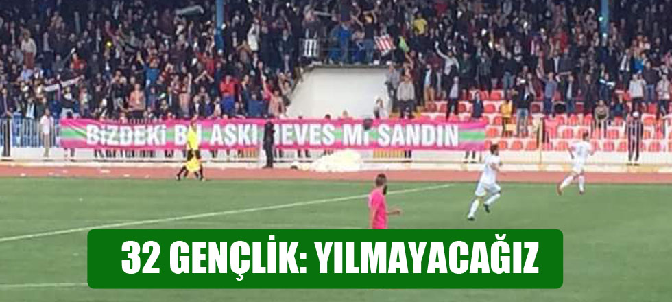 32 Gençlik: Yılmayacağız!