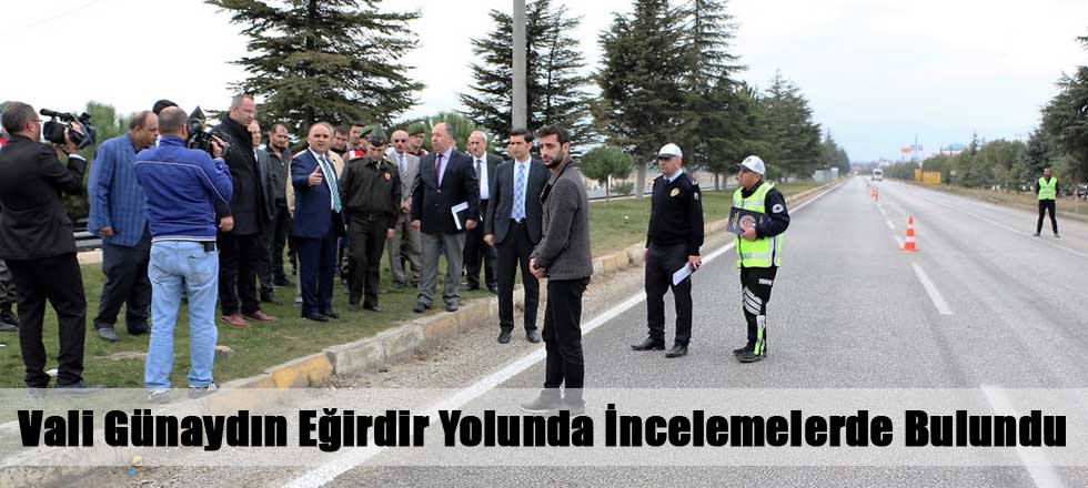 Vali Günaydın Eğirdir Yolunda İncelemelerde Bulundu