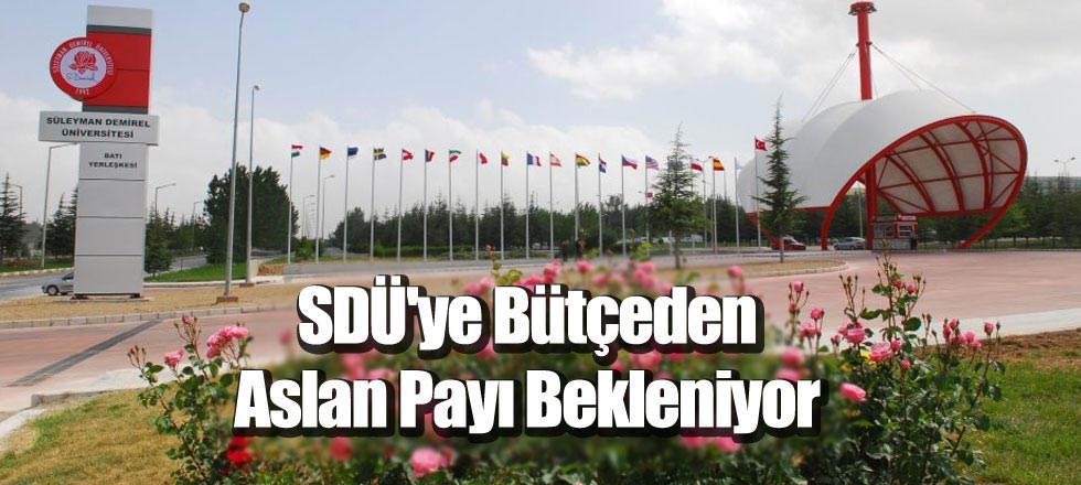 SDÜ'ye Bütçeden Aslan Payı Bekleniyor