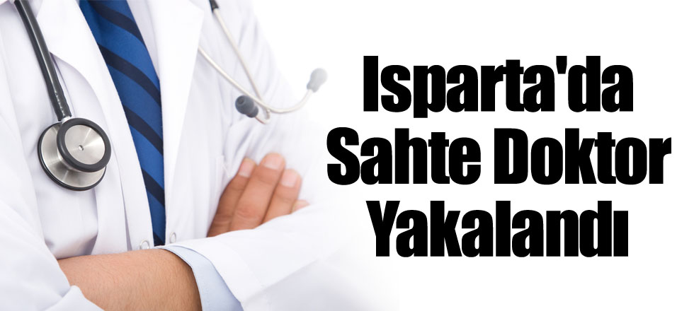 Isparta'da Sahte Doktor Yakalandı