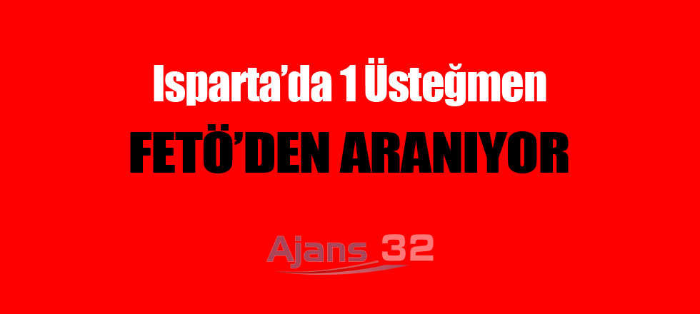 Isparta'da 1 Üsteğmen FETÖ'den Aranıyor