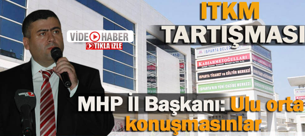 MHP İl Başkanı: Ulu Orta Konuşmasınlar (Video Haber)