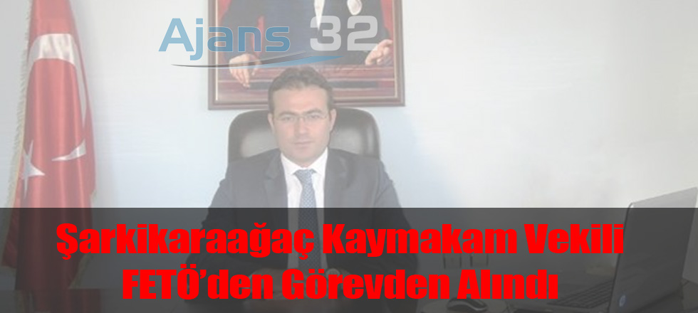 Şarkikaraağaç Kaymakam Vekili FETÖ'den Görevden Alındı