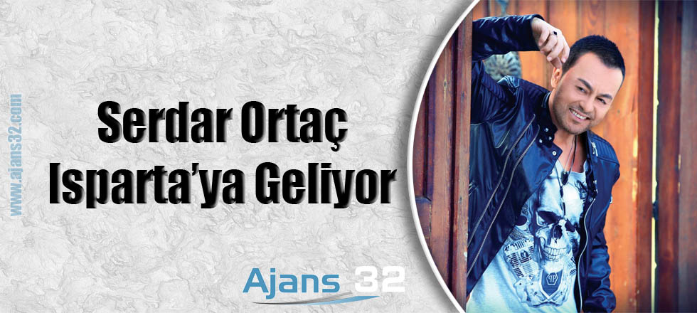 Serdar Ortaç Isparta'ya Geliyor