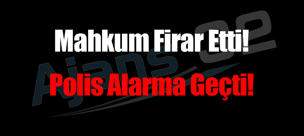Mahkum Firar Etti