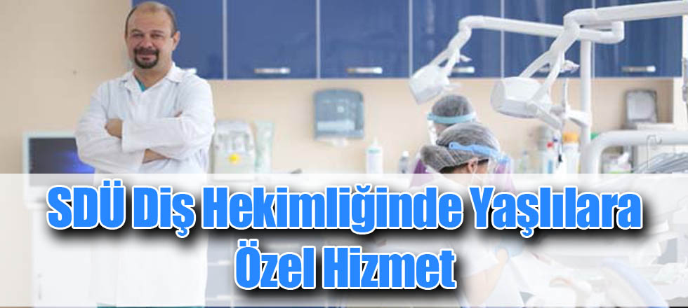 SDÜ Diş Hekimliği'nde Yaşlılara Özel Hizmet