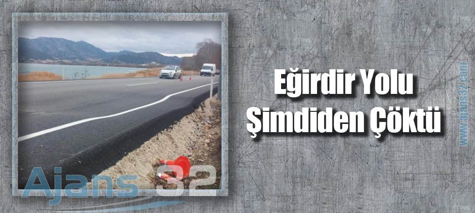 Eğirdir Yolu Şimdiden Çöktü