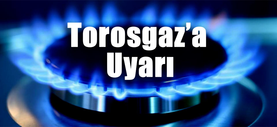 Torosgaz'a Uyarı