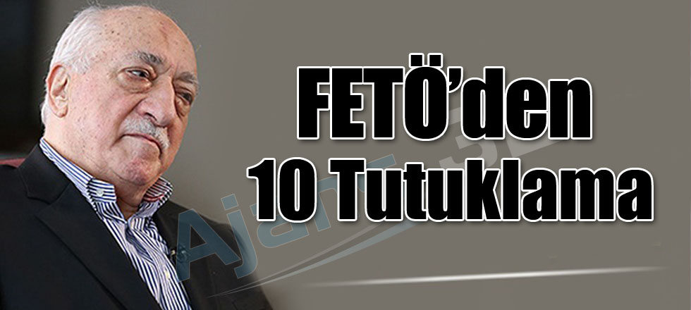FETÖ'den 10 Kişi Tutuklandı