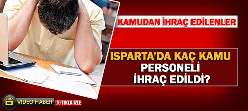 Isparta'da Kaç Kamu Personeli İhraç Edildi? (Video Haber)