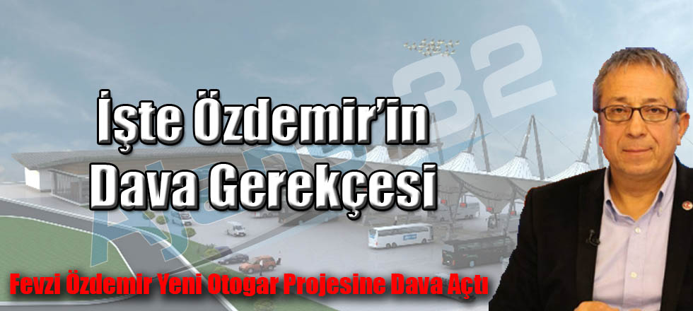 İşte Özdemir'in Yeni Otogar İçin Açtığı İptal Davasının Gerekçesi