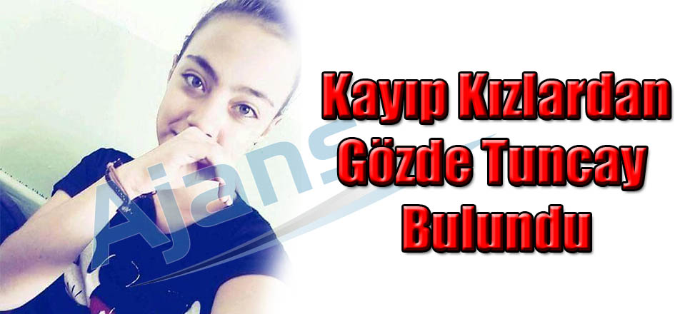 Kayıp Kızlardan Gözde Tuncay Bulundu
