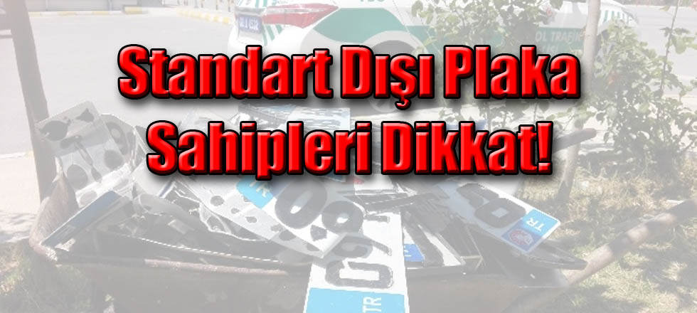 Standart Dışı Plaka Sahipleri Dikkat!