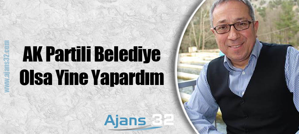 Özdemir: AK Partili Belediye Olsa Yine Yapardım
