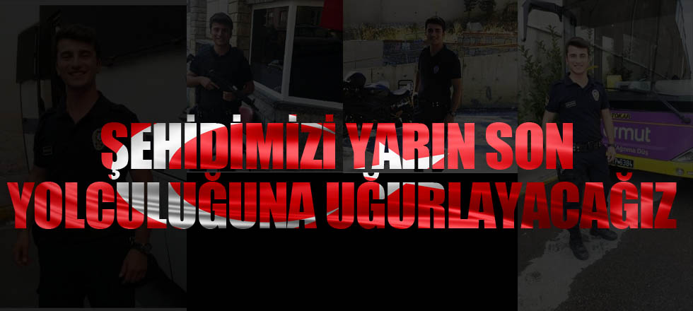 Şehidimizi Yarın Son Yolculuğuna Uğurlayacağız