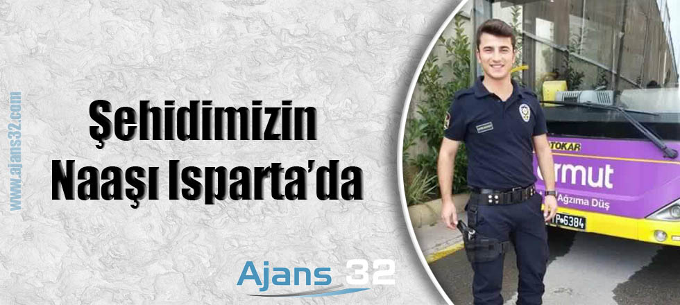 Şehidimizin Naaşı Isparta'da