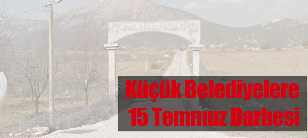 Küçük Belediyelere 15 Temmuz Darbesi