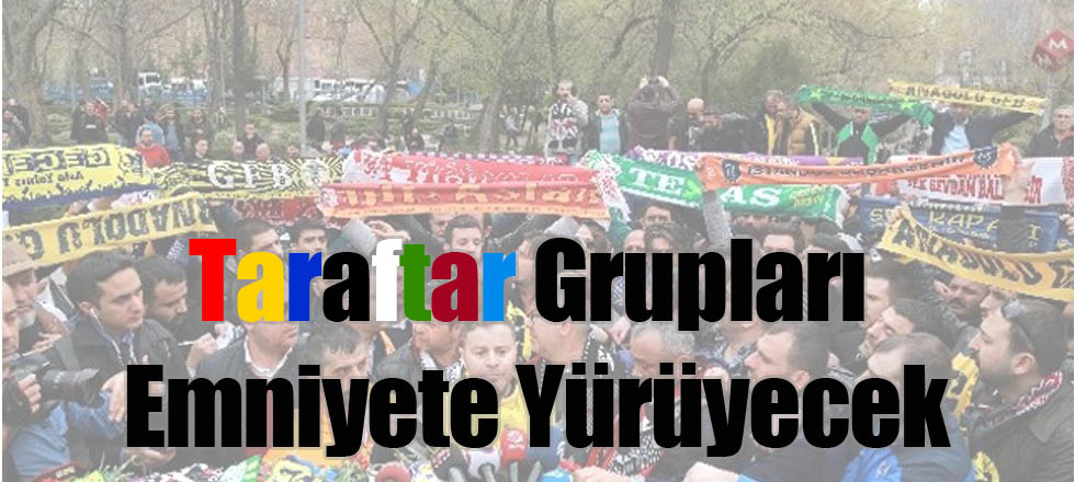 Taraftarlar Emniyete Yürüyecekler