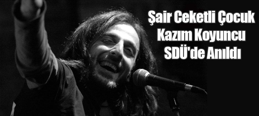 Şair Ceketli Çocuk Kazım Koyuncu SDÜ'de Anıldı