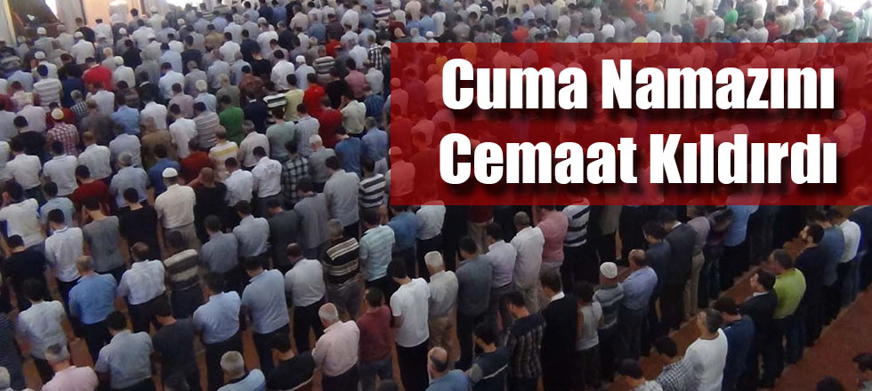 Cuma Namazını Cemaat Kıldırdı