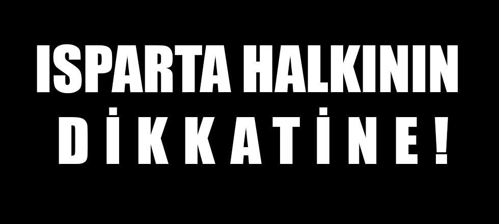 Isparta Halkının Dikkatine