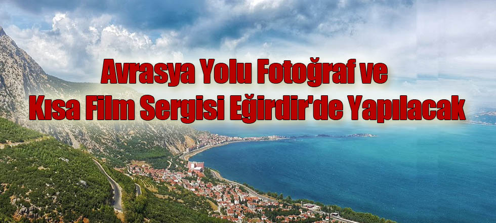 Avrasya Yolu Fotoğraf ve Kısa Film Sergisi Eğirdir'de Yapılacak