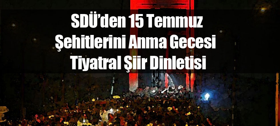 SDÜ'den 15 Temmuz Şehitleri Anma Gecesi