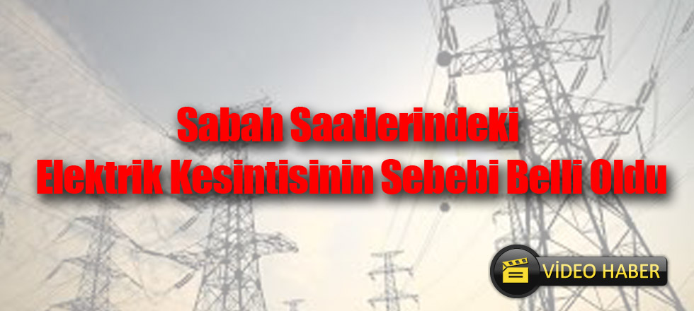 Sabah Saatlerindeki Elektrik Kesintisinin Sebebi Belli Oldu (Video Haber)