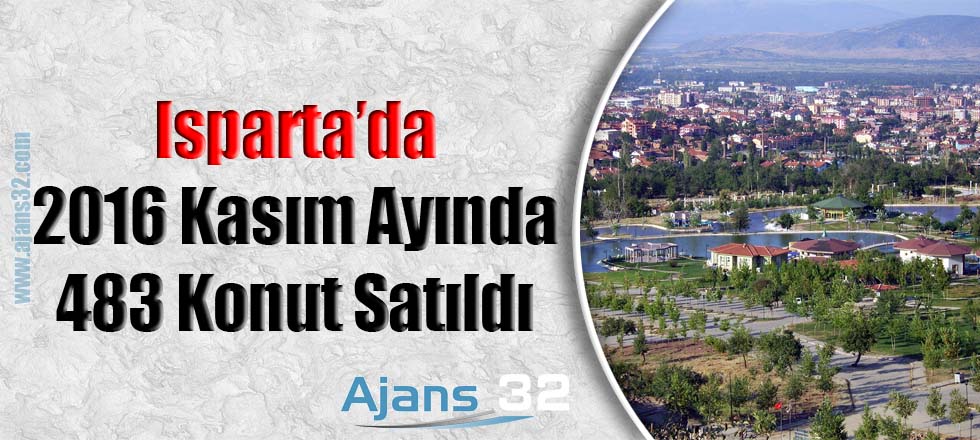 Isparta'da 2016 Kasım Ayında 483 Konut Satıldı