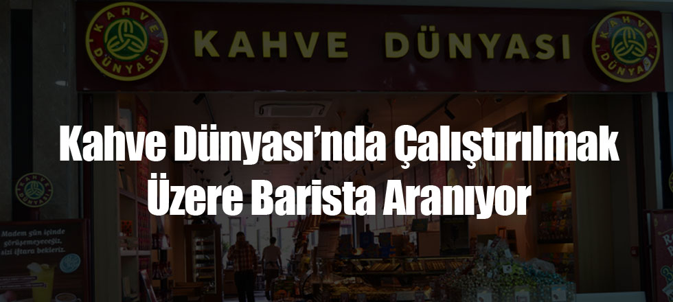 Kahve Dünyasında Çalıştırılmak Üzere Barista Alınacak