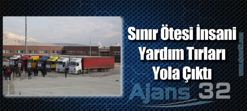 Sınır Ötesi İnsani Yardım Tırları Yola Çıktı