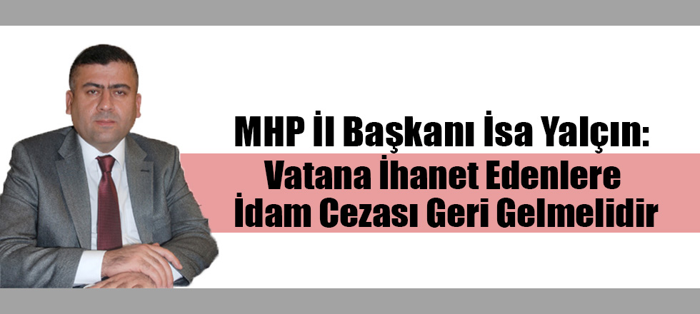 Yalçın: Devlete İhanet Edenlere İdam Cezası Geri Gelmelidir